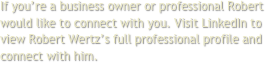 If you’re a business owner or professional Robert would like to connect with you. Visit LinkedIn to view Robert Wertz’s full professional profile and connect with him.
